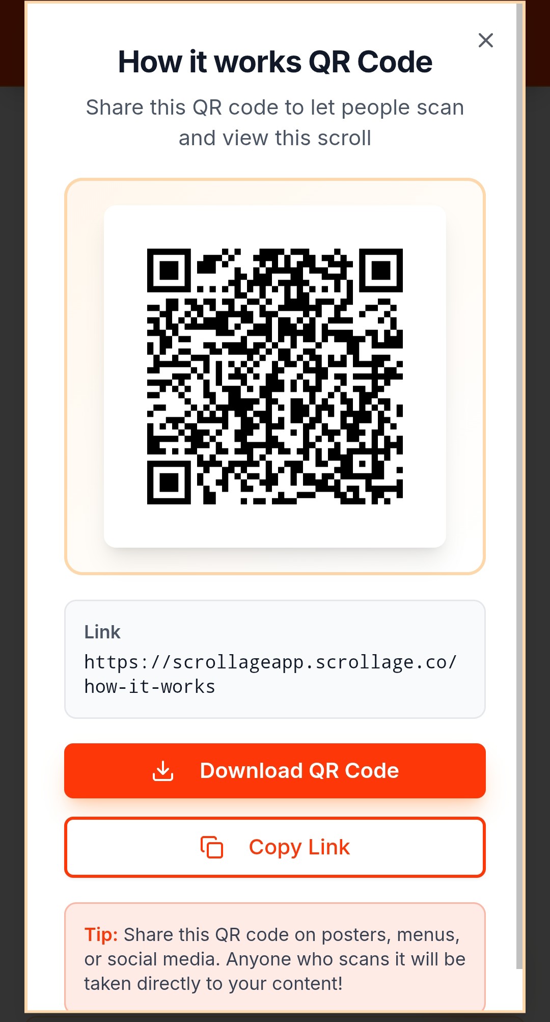 STEP 5: SHARE YOUR LINK

Every Scroll gets:
• Shareable link (scrollage.co/yourname/scrollname)
• Unique QR code (print on cards, flyers, menus)

Share everywhere:
📱 Instagram bio
🐦 Twitter/X profile
📧 Email signature
💬 WhatsApp status
📄 Business cards
📋 Print materials

One link. All your content. Organized.

